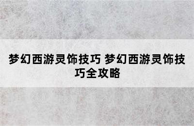 梦幻西游灵饰技巧 梦幻西游灵饰技巧全攻略